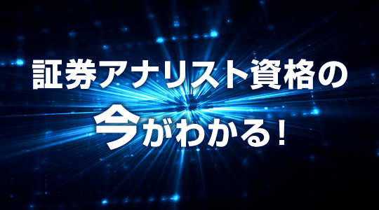 証券アナリスト資格の今がわかる！