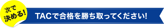 次で決める！　TACで合格を勝ち取ってください！